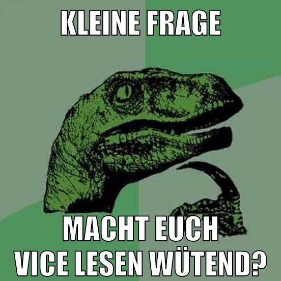 KLEINE FRAGE MACHT EUCH VICE LESEN WÜTEND?