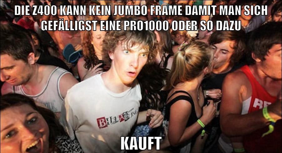 DIE Z400 KANN KEIN JUMBO FRAME DAMIT MAN SICH GEFÄLLIGST EINE PRO1000 ODER SO DAZU KAUFT