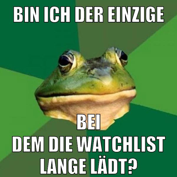 bin ich der einzige BEI DEM DIE WATCHLIST LANGE LÄDT?