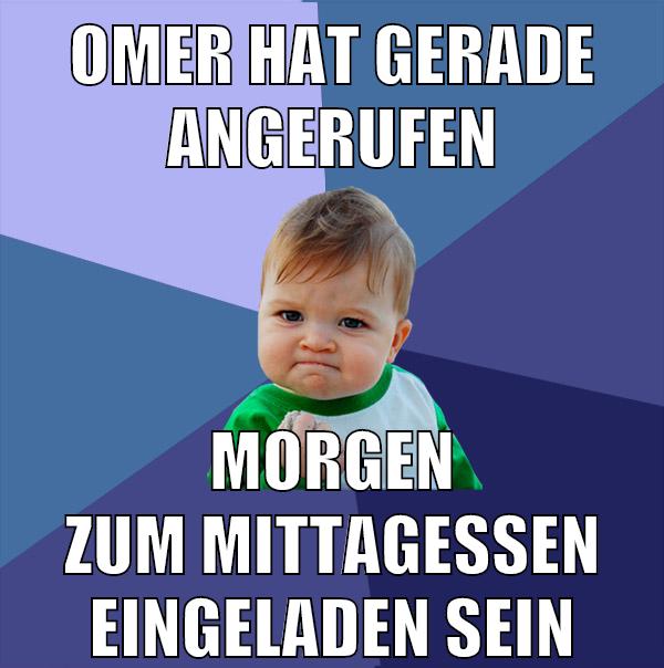 omer hat gerade angerufen morgen zum mittagessen eingeladen sein