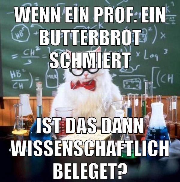 wenn ein prof. ein butterbrot schmiert ist das dann wissenschaftlich beleget?