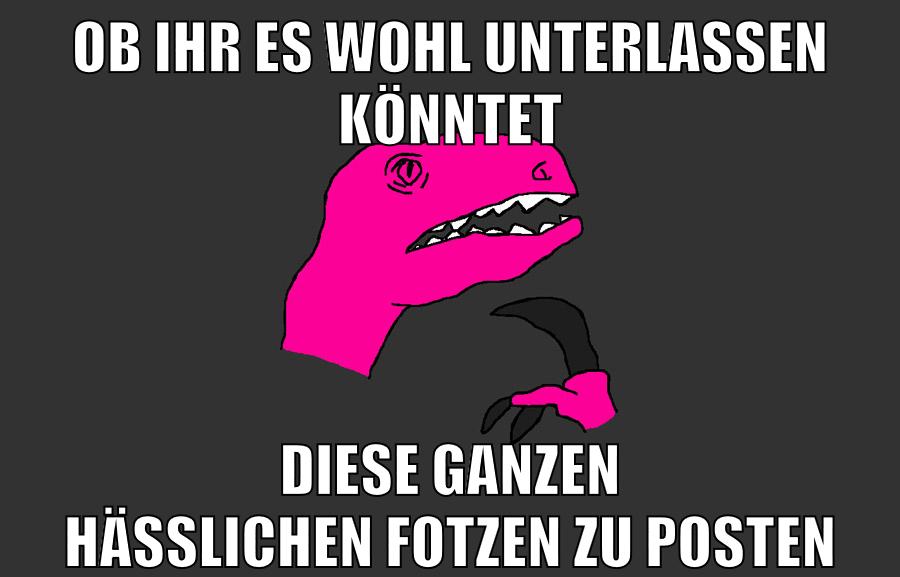 ob ihr es wohl unterlassen könntet diese ganzen hässlichen fotzen zu posten