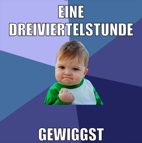 eine dreiviertelstunde gewiggst