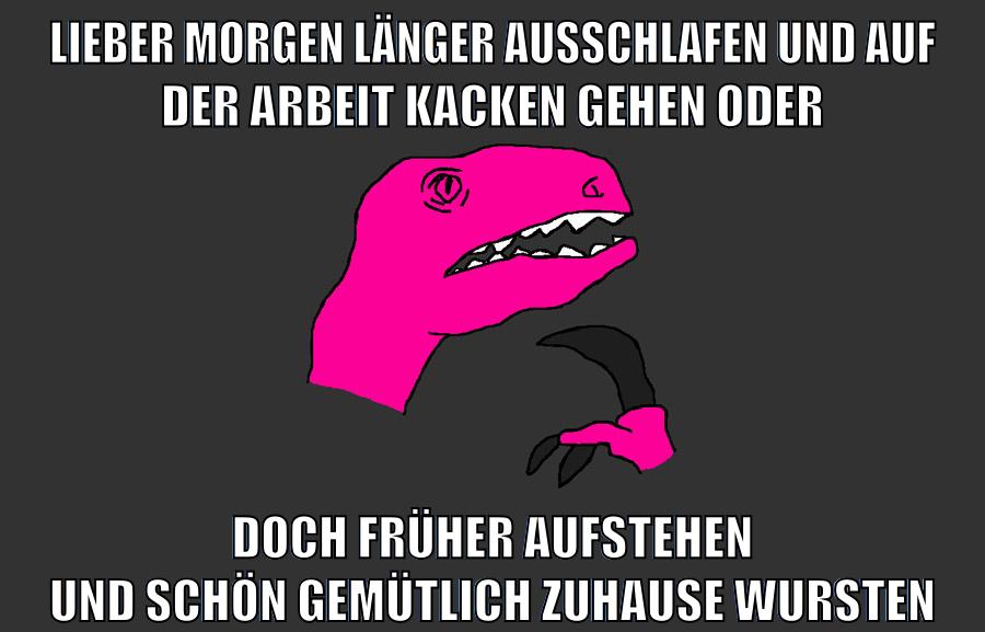 lieber morgen länger ausschlafen und auf der arbeit kacken gehen oder doch früher aufstehen und schön gemütlich zuhause wursten