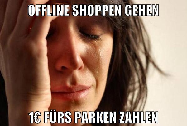 offline shoppen gehen 1€ fürs parken zahlen