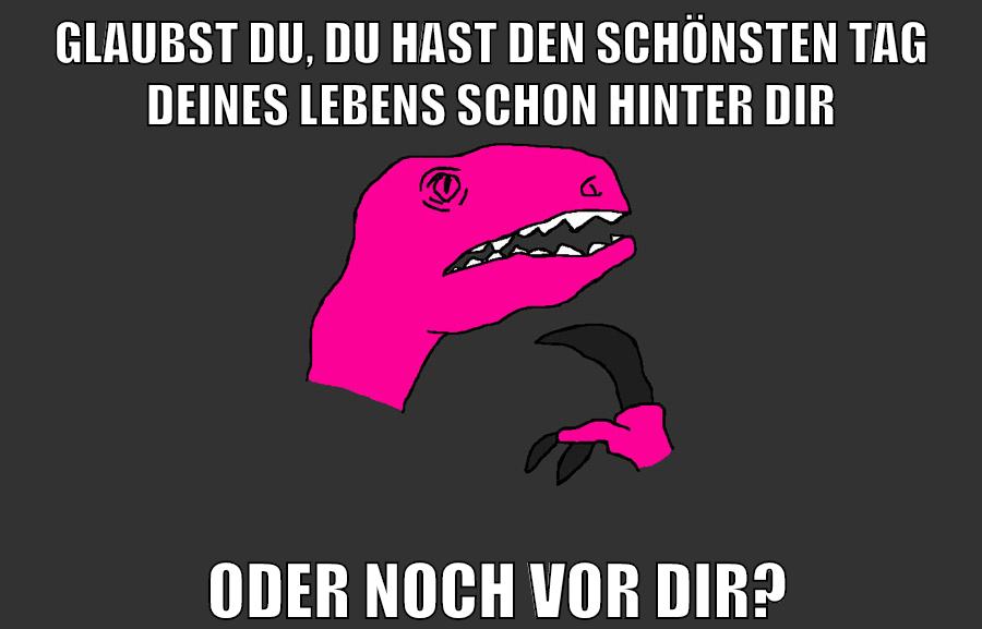 Glaubst du, du hast den schönsten Tag deines Lebens schon hinter dir oder noch vor dir?
