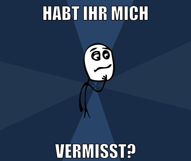 habt ihr mich vermisst?