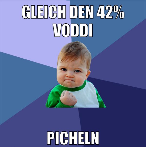 gleich den 42% voddi picheln