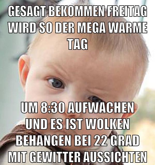 gesagt bekommen freitag wird so der mega warme tag um 8:30 aufwachen und es ist wolken behangen bei 22 grad mit gewitter aussichten