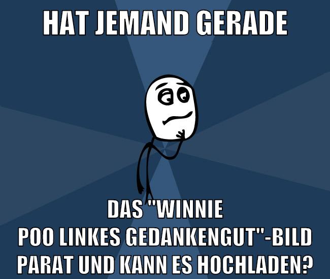 hat jemand gerade das "winnie poo linkes gedankengut"-bild parat und kann es hochladen?