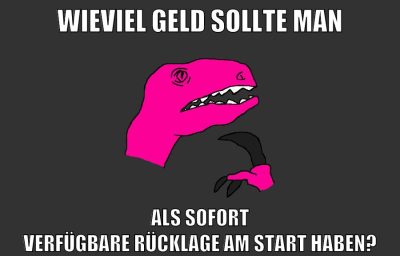 wieviel geld sollte man als sofort verfügbare rücklage am start haben?