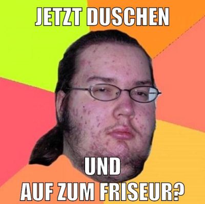 jetzt duschen und auf zum friseur?