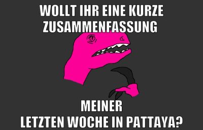 wollt ihr eine kurze zusammenfassung meiner letzten woche in pattaya?