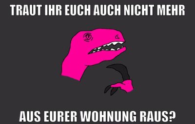 traut ihr euch auch nicht mehr aus eurer wohnung raus?