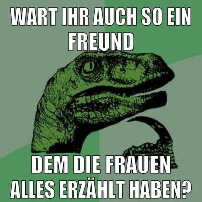 Wart ihr auch so ein Freund Dem die Frauen alles erzählt haben?