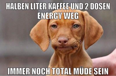 halben liter kaffee und 2 dosen energy weg immer noch total müde sein