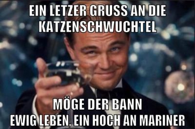 ein letzer gruss an die katzenschwuchtel möge der bann ewig leben, ein hoch an mariner