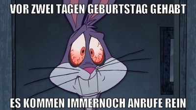 vor zwei tagen geburtstag gehabt es kommen immernoch anrufe rein