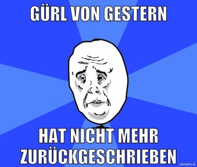 gürl von gestern HAT NICHT MEHR ZURÜCKGESCHRIEBEN