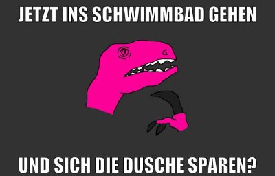 jetzt ins schwimmbad gehen und sich die dusche sparen?
