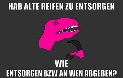 hab alte reifen zu entsorgen wie entsorgen bzw an wen abgeben?