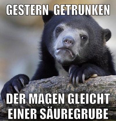 gestern  getrunken der magen gleicht einer säuregrube