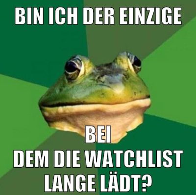 bin ich der einzige BEI DEM DIE WATCHLIST LANGE LÄDT?