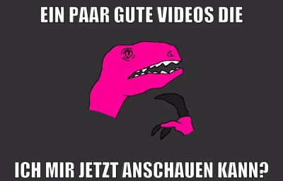 ein paar gute videos die ich mir jetzt anschauen kann?