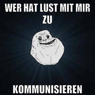 wer hat lust mit mir zu kommunisieren