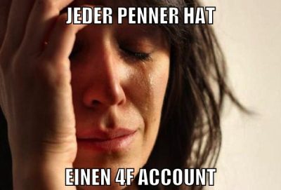 jeder penner hat einen 4f account
