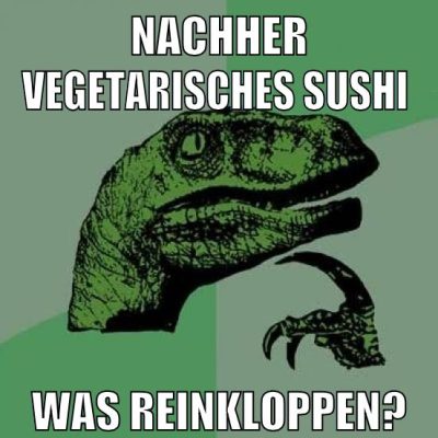 nachher vegetarisches sushi was reinkloppen?