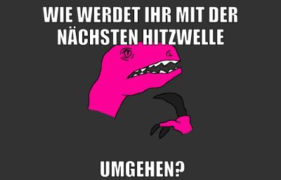 wie werdet ihr mit der nächsten hitzwelle umgehen?
