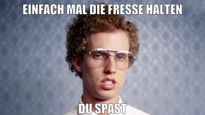 Einfach mal die Fresse Halten Du Spast