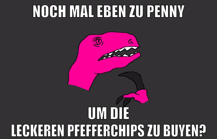 noch mal eben zu penny um die leckeren pfefferchips zu buyen?