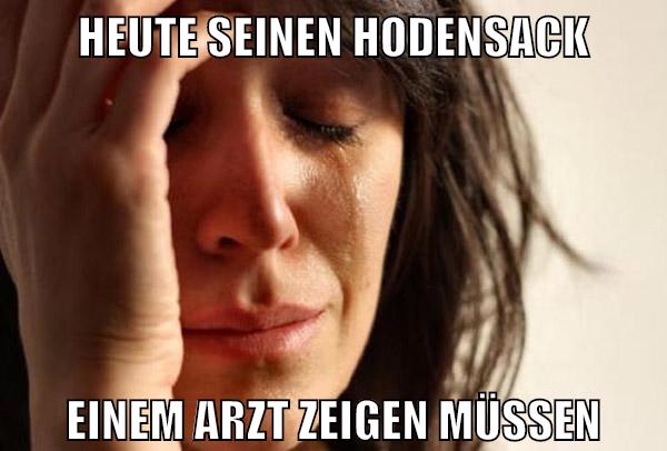 heute seinen hodensack einem arzt zeigen müssen