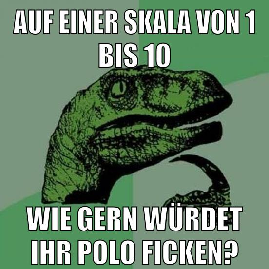 auf einer skala von 1 bis 10 wie gern würdet ihr polo ficken?