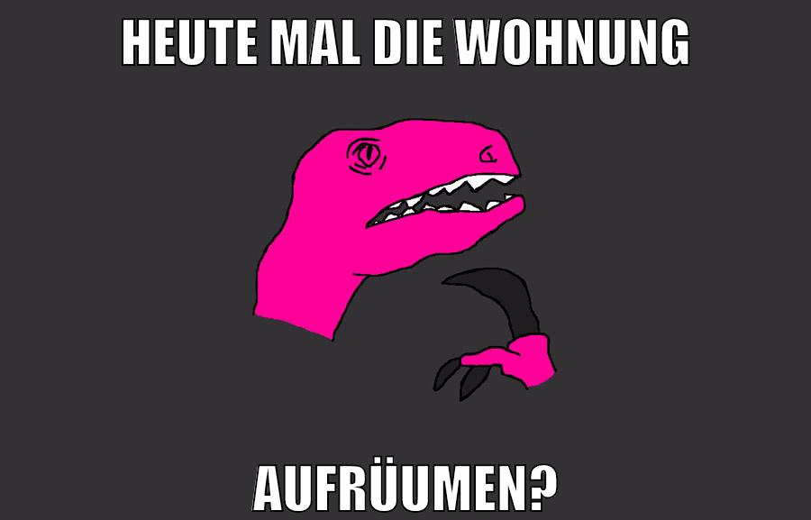 heute mal die wohnung aufrüumen?