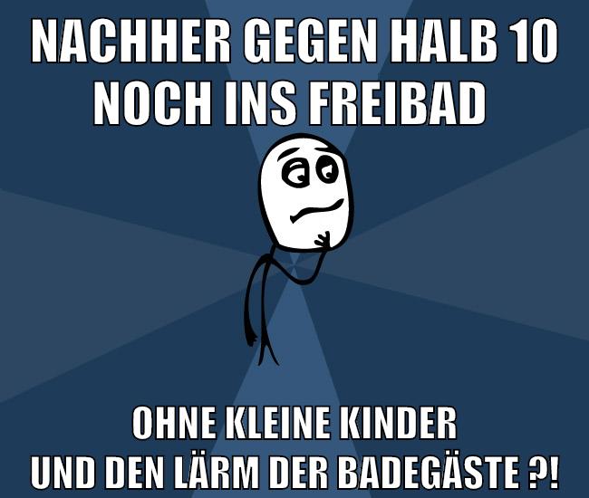 nachher gegen halb 10 noch ins freibad ohne kleine kinder und den lärm der badegäste ?!