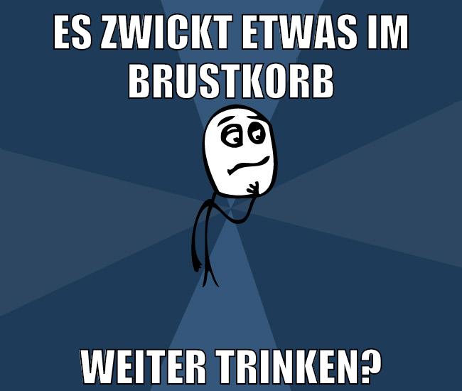 Es zwickt etwas im Brustkorb weiter trinken?