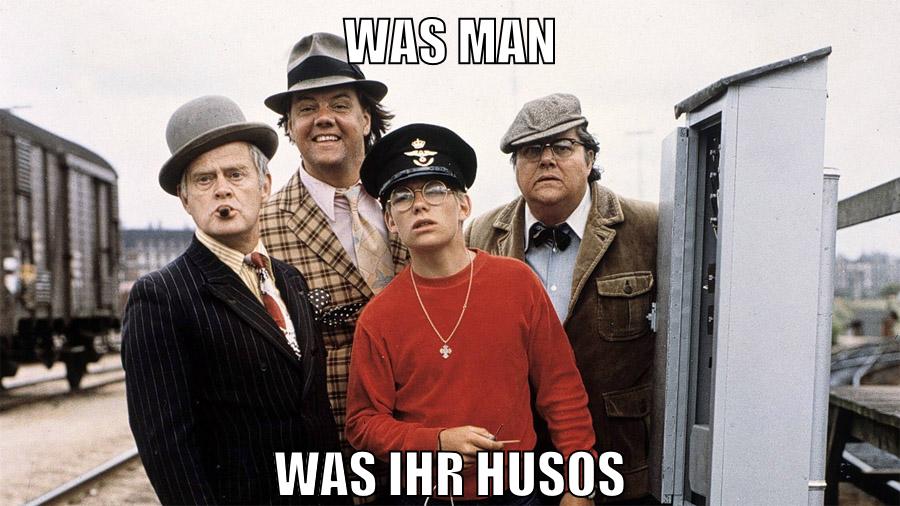 WAS MAN WAS IHR HUSOS