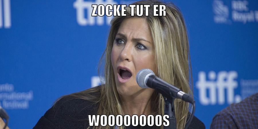 Zocke tut er Woooooooos