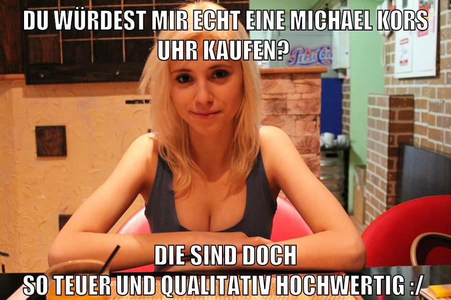 du würdest mir echt eine michael kors uhr kaufen? die sind doch so teuer und qualitativ hochwertig :/