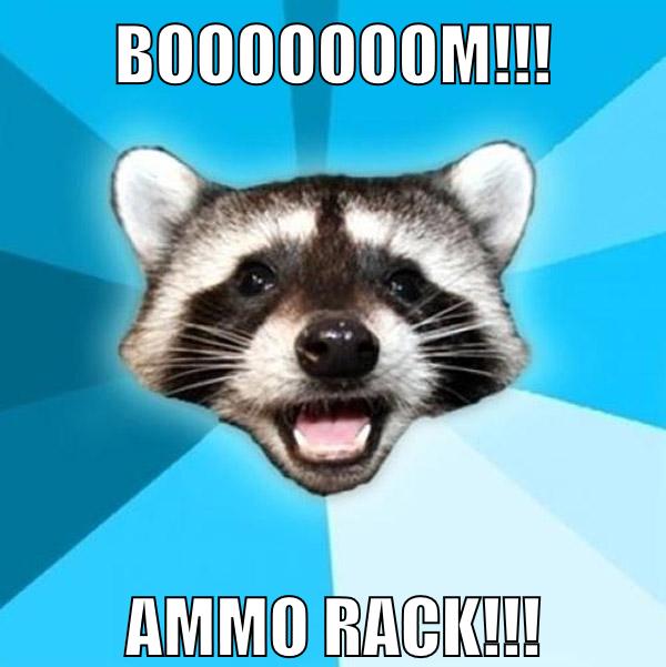 BOOOOOOOM!!! AMMO RACK!!!