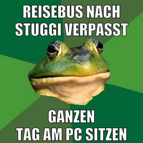 reisebus nach stuggi verpasst ganzen tag am pc sitzen