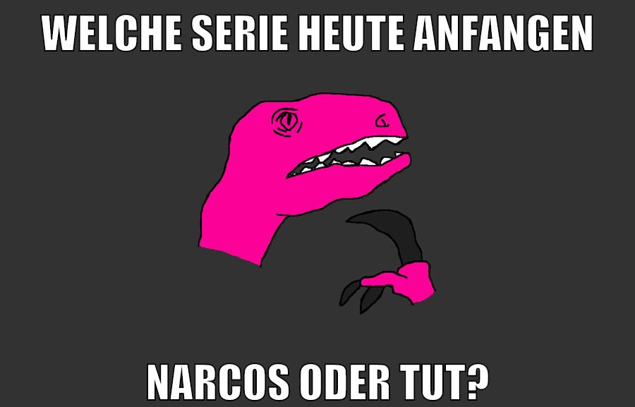 welche serie heute anfangen Narcos oder tut?