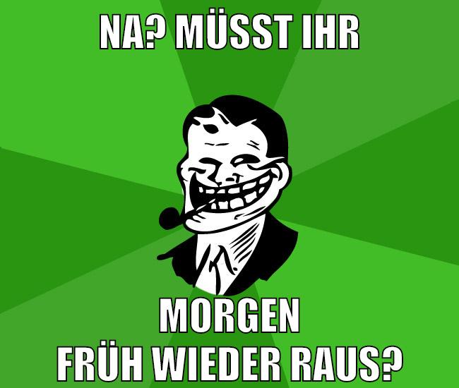 na? müsst ihr morgen früh wieder raus?