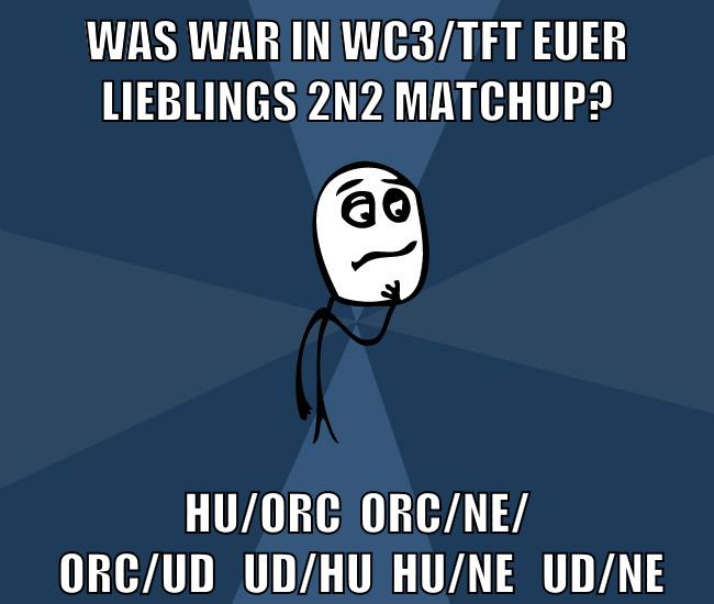 was war in wc3/tft euer lieblings 2n2 matchup? Hu/orc  Orc/ne/  Orc/UD   Ud/Hu  HU/NE   UD/Ne