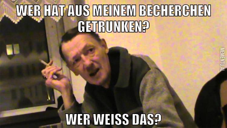 wer hat aus meinem becherchen getrunken? wer weiß das?