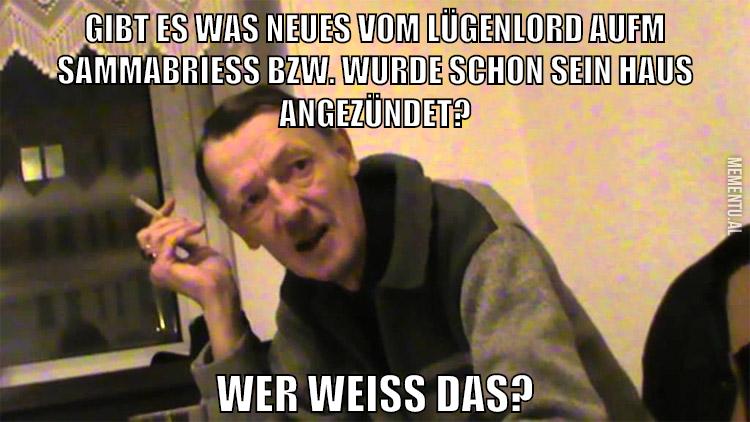 gibt es was neues vom lügenlord aufm sammabrieß bzw. wurde schon sein haus angezündet? wer weiß das?