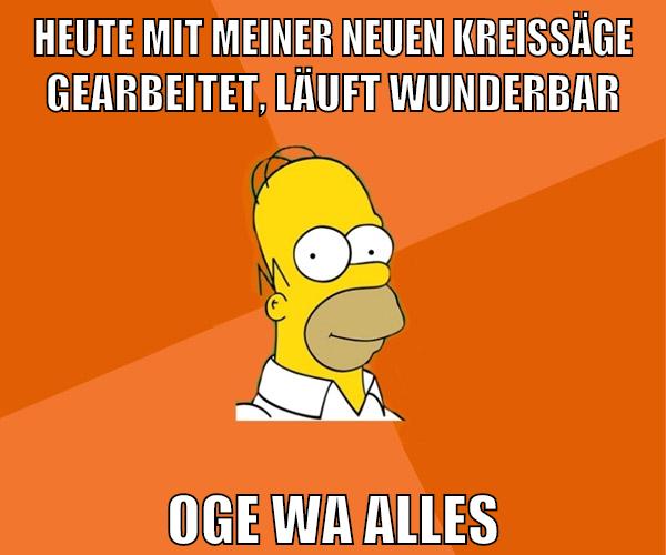 heute mit meiner neuen kreissäge gearbeitet, läuft wunderbar oge wa alles
